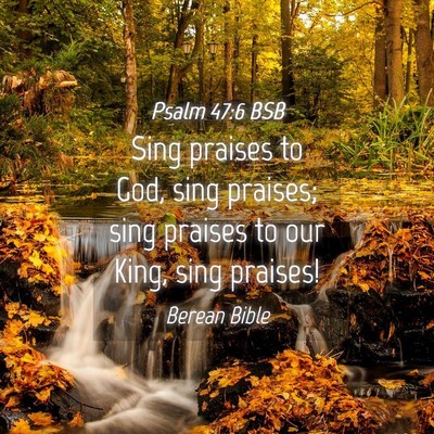 Picture 04 - Psalm 47:6 BSB - Sing praises to God, sing praises; sing praises - Bible Verse Picture