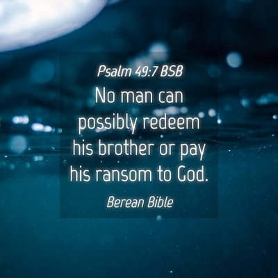 Picture 04 - Psalm 49:7 BSB - No man can possibly redeem his brother or pay his - Bible Verse Picture