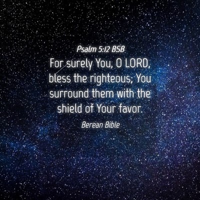 Picture 04 - Psalm 5:12 BSB - For surely You, O LORD, bless the righteous; You - Bible Verse Picture