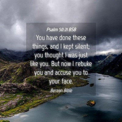 Picture 04 - Psalm 50:21 BSB - You have done these things, and I kept silent; - Bible Verse Picture