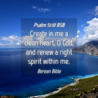 Picture 04 - Psalm 51:10 BSB - Create in me a clean heart, O God, and renew a - Bible Verse Picture
