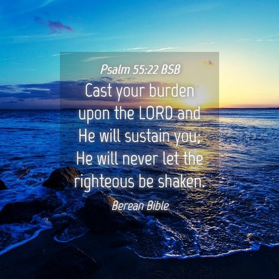 Picture 04 - Psalm 55:22 BSB - Cast your burden upon the LORD and He will - Bible Verse Picture