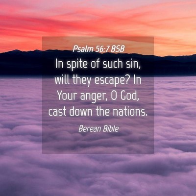 Picture 04 - Psalm 56:7 BSB - In spite of such sin, will they escape? In Your - Bible Verse Picture