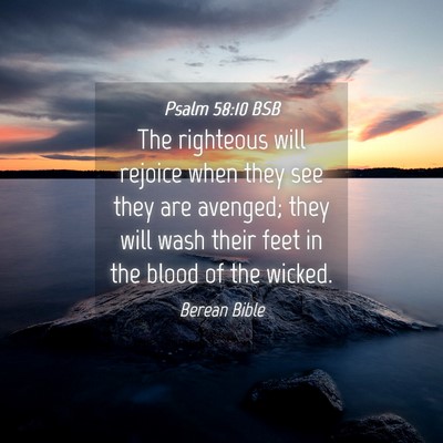 Picture 04 - Psalm 58:10 BSB - The righteous will rejoice when they see they are - Bible Verse Picture