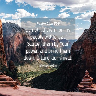Picture 04 - Psalm 59:11 BSB - Do not kill them, or my people will forget. - Bible Verse Picture
