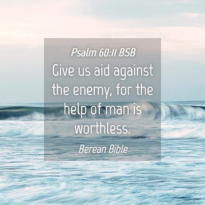 Picture 04 - Psalm 60:11 BSB - Give us aid against the enemy, for the help of - Bible Verse Picture