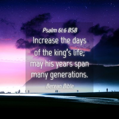 Picture 04 - Psalm 61:6 BSB - Increase the days of the king’s life; may his - Bible Verse Picture
