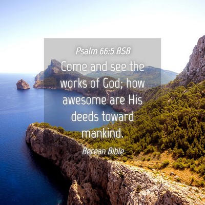 Picture 04 - Psalm 66:5 BSB - Come and see the works of God; how awesome are - Bible Verse Picture