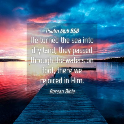 Picture 04 - Psalm 66:6 BSB - He turned the sea into dry land; they passed - Bible Verse Picture