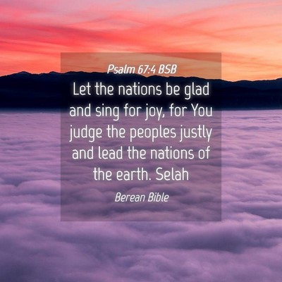 Picture 04 - Psalm 67:4 BSB - Let the nations be glad and sing for joy, for You - Bible Verse Picture