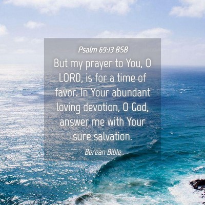 Picture 04 - Psalm 69:13 BSB - But my prayer to You, O LORD, is for a time of - Bible Verse Picture