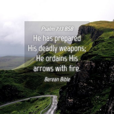 Picture 04 - Psalm 7:13 BSB - He has prepared His deadly weapons; He ordains - Bible Verse Picture