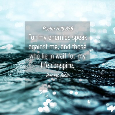 Picture 04 - Psalm 71:10 BSB - For my enemies speak against me, and those who - Bible Verse Picture