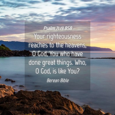 Picture 04 - Psalm 71:19 BSB - Your righteousness reaches to the heavens, O God, - Bible Verse Picture