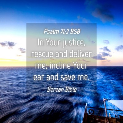 Picture 04 - Psalm 71:2 BSB - In Your justice, rescue and deliver me; incline - Bible Verse Picture