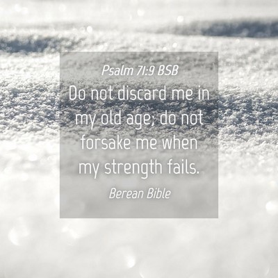 Picture 04 - Psalm 71:9 BSB - Do not discard me in my old age; do not forsake - Bible Verse Picture