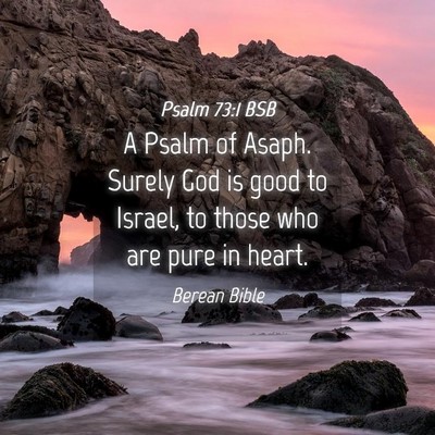 Picture 04 - Psalm 73:1 BSB - A Psalm of Asaph. Surely God is good to Israel, - Bible Verse Picture
