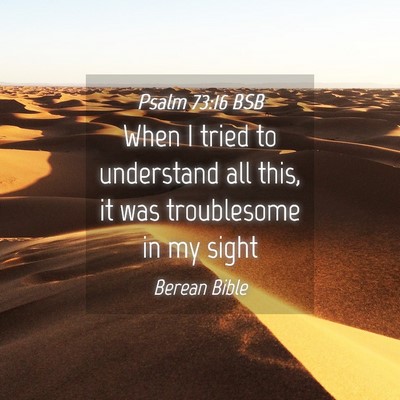 Picture 04 - Psalm 73:16 BSB - When I tried to understand all this, it was - Bible Verse Picture