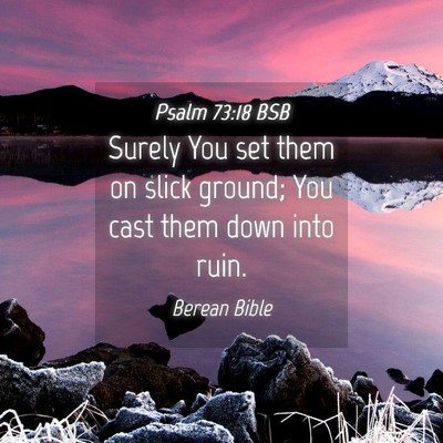 Picture 04 - Psalm 73:18 BSB - Surely You set them on slick ground; You cast - Bible Verse Picture