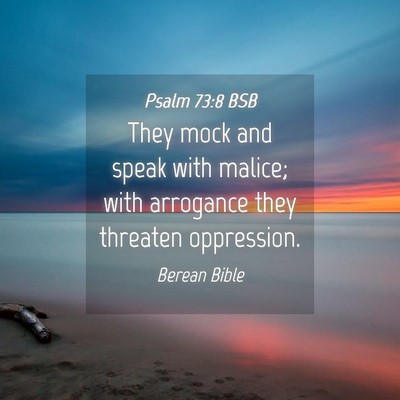 Picture 04 - Psalm 73:8 BSB - They mock and speak with malice; with arrogance - Bible Verse Picture