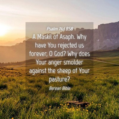 Picture 04 - Psalm 74:1 BSB - A Maskil of Asaph. Why have You rejected us - Bible Verse Picture