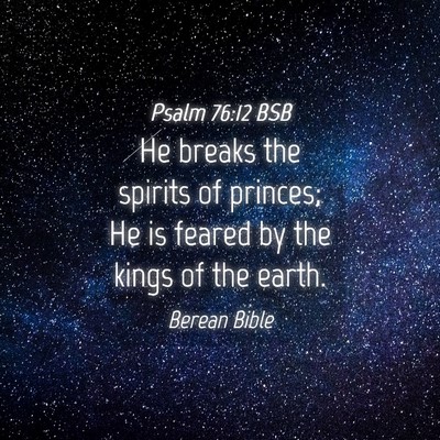 Picture 04 - Psalm 76:12 BSB - He breaks the spirits of princes; He is feared by - Bible Verse Picture
