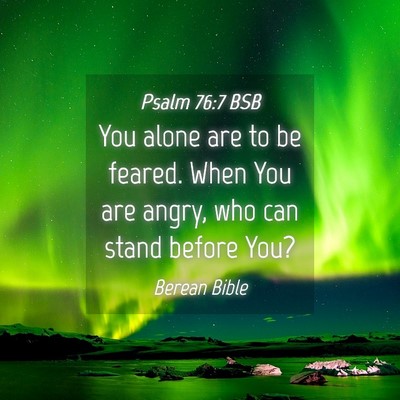 Picture 04 - Psalm 76:7 BSB - You alone are to be feared. When You are angry, - Bible Verse Picture