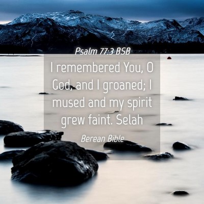 Picture 04 - Psalm 77:3 BSB - I remembered You, O God, and I groaned; I mused - Bible Verse Picture