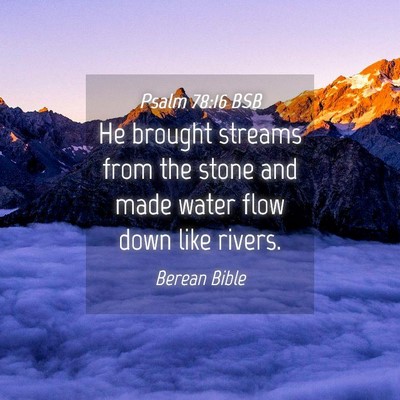 Picture 04 - Psalm 78:16 BSB - He brought streams from the stone and made water - Bible Verse Picture
