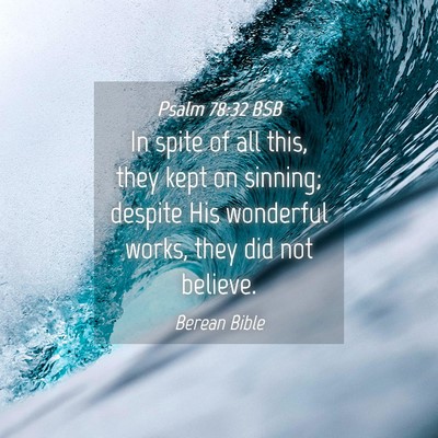 Picture 04 - Psalm 78:32 BSB - In spite of all this, they kept on sinning; - Bible Verse Picture