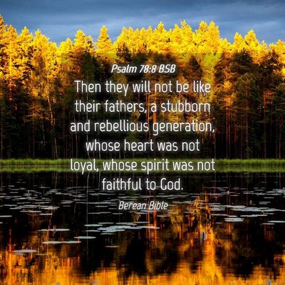 Picture 04 - Psalm 78:8 BSB - Then they will not be like their fathers, a - Bible Verse Picture