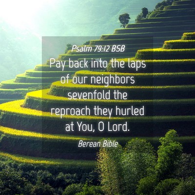 Picture 04 - Psalm 79:12 BSB - Pay back into the laps of our neighbors sevenfold - Bible Verse Picture