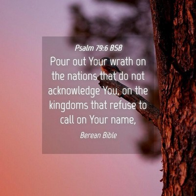 Picture 04 - Psalm 79:6 BSB - Pour out Your wrath on the nations that do not - Bible Verse Picture