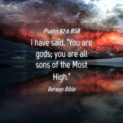 Picture 04 - Psalm 82:6 BSB - I have said, ‘You are gods; you are all sons of - Bible Verse Picture