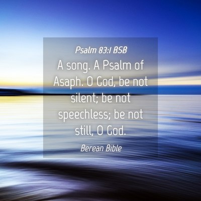 Picture 04 - Psalm 83:1 BSB - A song. A Psalm of Asaph. O God, be not silent; - Bible Verse Picture