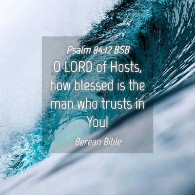 Picture 04 - Psalm 84:12 BSB - O LORD of Hosts, how blessed is the man who - Bible Verse Picture