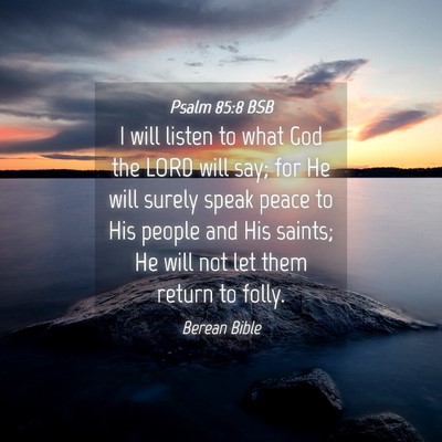 Picture 04 - Psalm 85:8 BSB - I will listen to what God the LORD will say; for - Bible Verse Picture