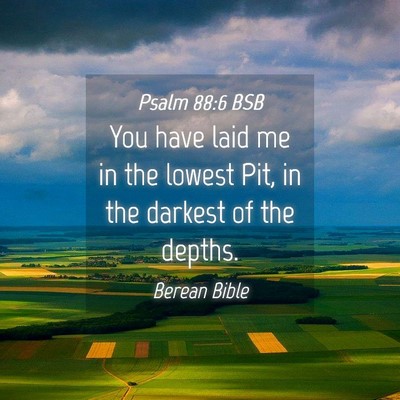 Picture 04 - Psalm 88:6 BSB - You have laid me in the lowest Pit, in the - Bible Verse Picture