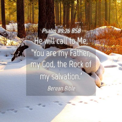 Picture 04 - Psalm 89:26 BSB - He will call to Me, ‘You are my Father, my God, - Bible Verse Picture