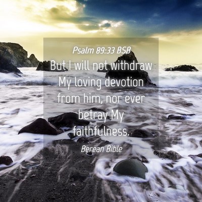 Picture 04 - Psalm 89:33 BSB - But I will not withdraw My loving devotion from - Bible Verse Picture