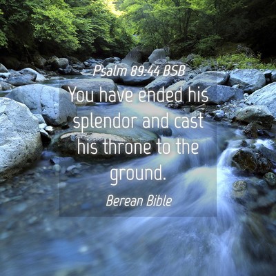 Picture 04 - Psalm 89:44 BSB - You have ended his splendor and cast his throne - Bible Verse Picture