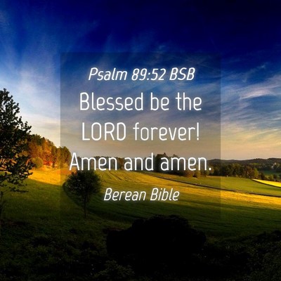 Picture 04 - Psalm 89:52 BSB - Blessed be the LORD forever! Amen and - Bible Verse Picture