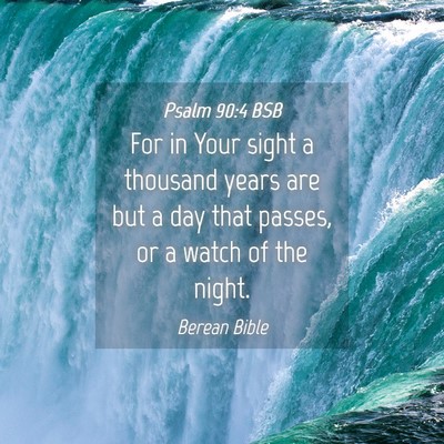 Picture 04 - Psalm 90:4 BSB - For in Your sight a thousand years are but a day - Bible Verse Picture