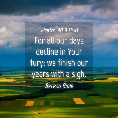 Picture 04 - Psalm 90:9 BSB - For all our days decline in Your fury; we finish - Bible Verse Picture