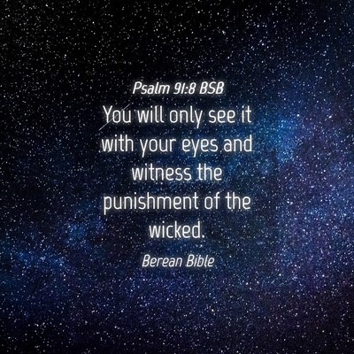 Picture 04 - Psalm 91:8 BSB - You will only see it with your eyes and witness - Bible Verse Picture