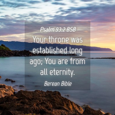 Picture 04 - Psalm 93:2 BSB - Your throne was established long ago; You are - Bible Verse Picture