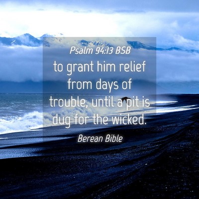 Picture 04 - Psalm 94:13 BSB - to grant him relief from days of trouble, until a - Bible Verse Picture