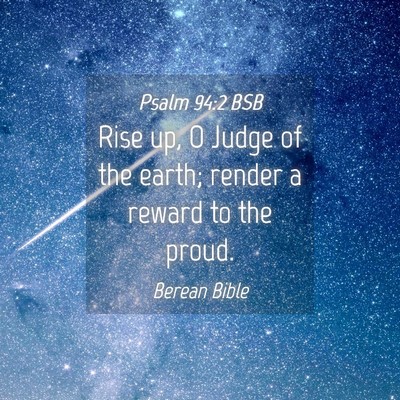 Picture 04 - Psalm 94:2 BSB - Rise up, O Judge of the earth; render a reward to - Bible Verse Picture
