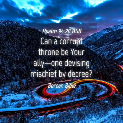 Picture 04 - Psalm 94:20 BSB - Can a corrupt throne be Your ally—one devising - Bible Verse Picture