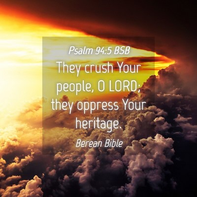 Picture 04 - Psalm 94:5 BSB - They crush Your people, O LORD; they oppress Your - Bible Verse Picture